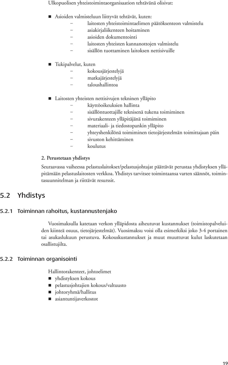 Laitosten yhteisten nettisivujen tekninen ylläpito käyttöoikeuksien hallinta sisällöntuottajille teknisenä tukena toimiminen sivurakenteen ylläpitäjänä toimiminen materiaali- ja tiedostopankin