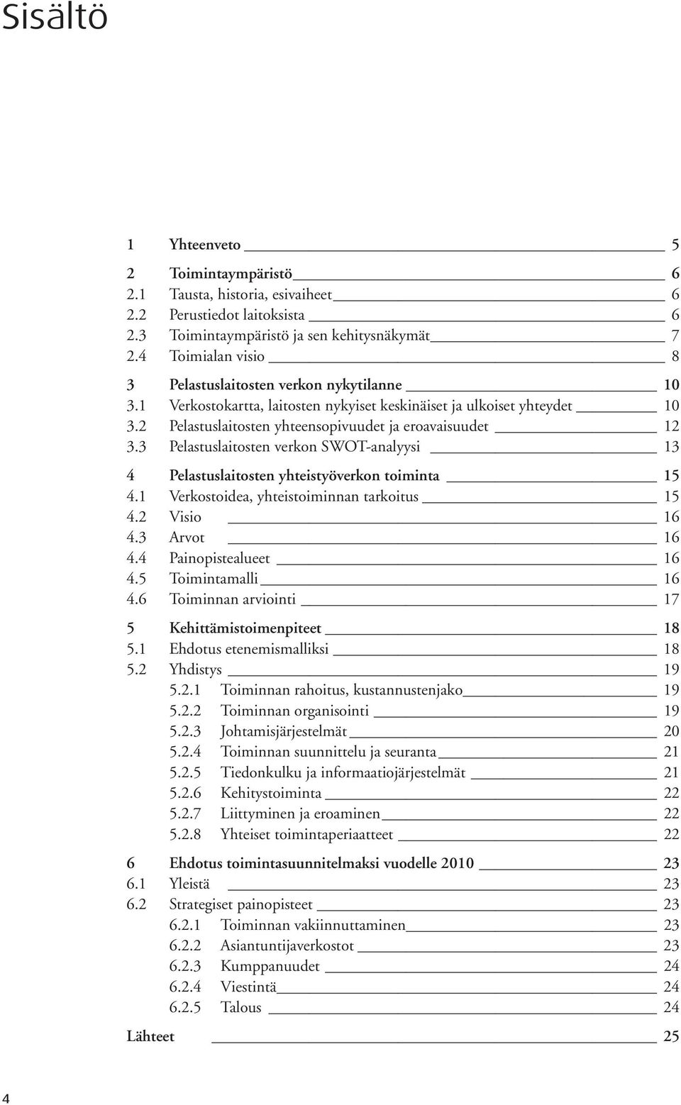 3 Pelastuslaitosten verkon SWOT-analyysi 13 4 Pelastuslaitosten yhteistyöverkon toiminta 15 4.1 Verkostoidea, yhteistoiminnan tarkoitus 15 4.2 Visio 16 4.3 Arvot 16 4.4 Painopistealueet 16 4.