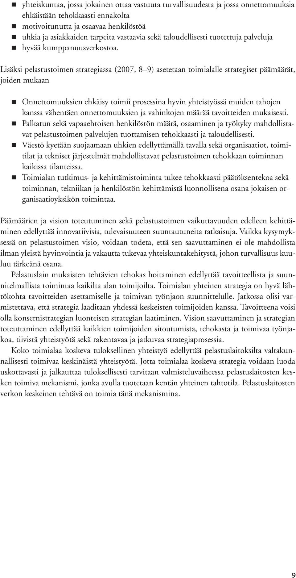 Lisäksi pelastustoimen strategiassa (2007, 8 9) asetetaan toimialalle strategiset päämäärät, joiden mukaan Onnettomuuksien ehkäisy toimii prosessina hyvin yhteistyössä muiden tahojen kanssa vähentäen