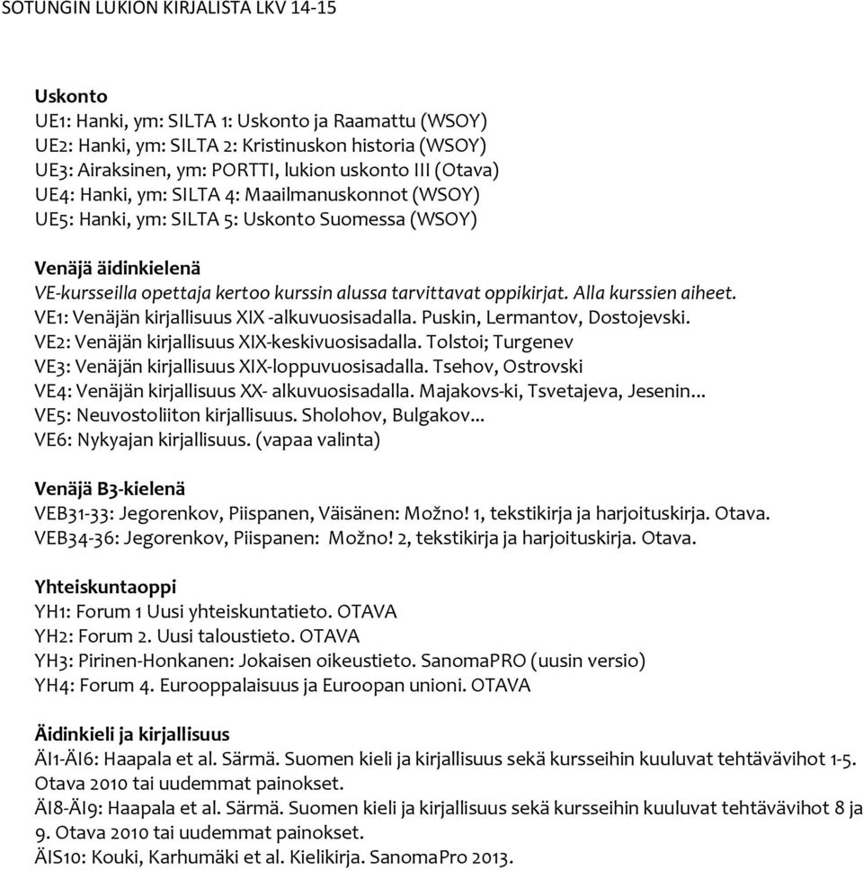 VE1: Venäjän kirjallisuus XIX -alkuvuosisadalla. Puskin, Lermantov, Dostojevski. VE2: Venäjän kirjallisuus XIX-keskivuosisadalla. Tolstoi; Turgenev VE3: Venäjän kirjallisuus XIX-loppuvuosisadalla.