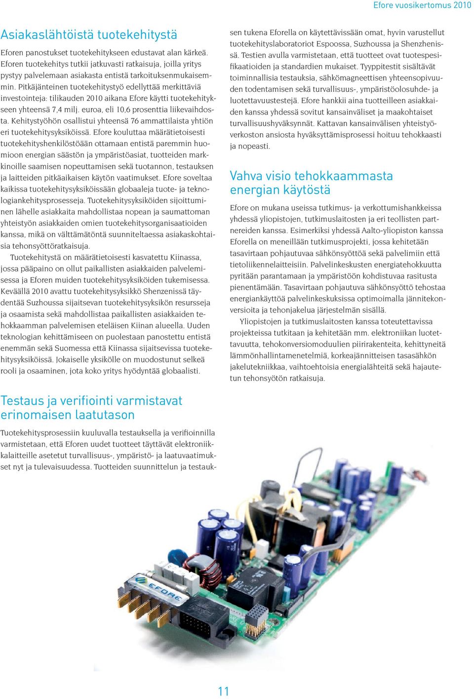 Pitkäjänteinen tuotekehitystyö edellyttää merkittäviä investointeja: tilikauden 2010 aikana Efore käytti tuotekehitykseen yhteensä 7,4 milj. euroa, eli 10,6 prosenttia liikevaihdosta.