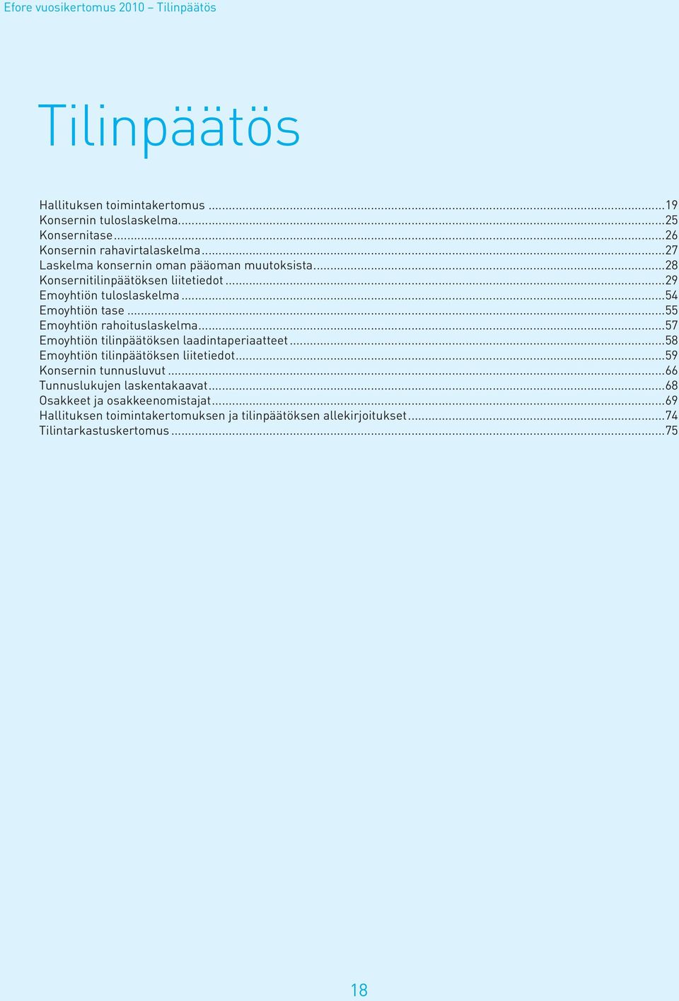 ..55 Emoyhtiön rahoituslaskelma...57 Emoyhtiön tilinpäätöksen laadintaperiaatteet...58 Emoyhtiön tilinpäätöksen liitetiedot...59 Konsernin tunnusluvut.