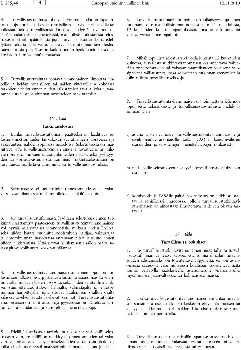 noudatetuista menettelyistä, mahdollisista alustavista selostuksista tai johtopäätöksistä ja/tai turvallisuussuosituksista edellyttäen, että tämä ei vaaranna turvallisuustutkinnan tavoitteiden