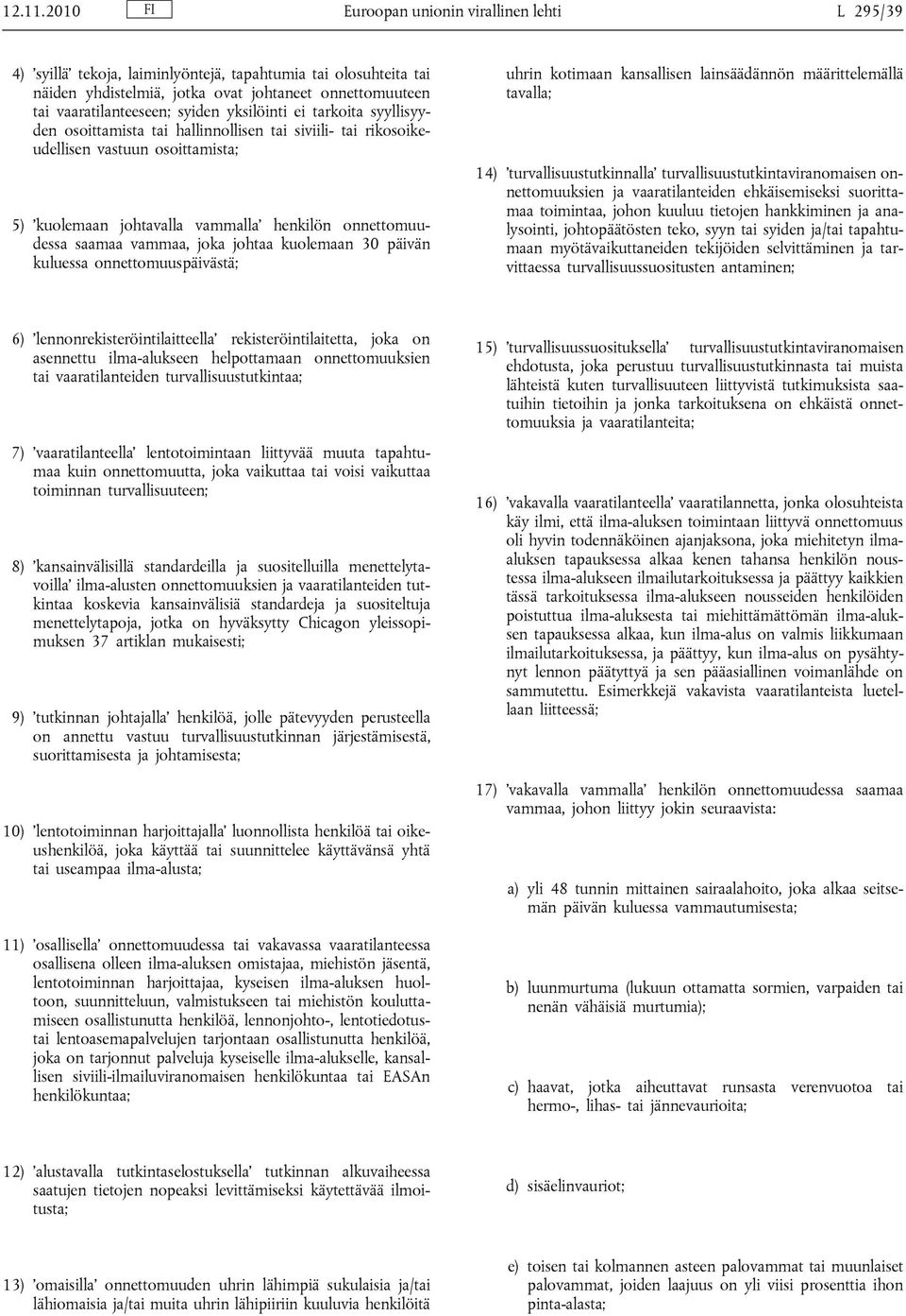 yksilöinti ei tarkoita syyllisyyden osoittamista tai hallinnollisen tai siviili- tai rikosoikeudellisen vastuun osoittamista; 5) kuolemaan johtavalla vammalla henkilön onnettomuudessa saamaa vammaa,