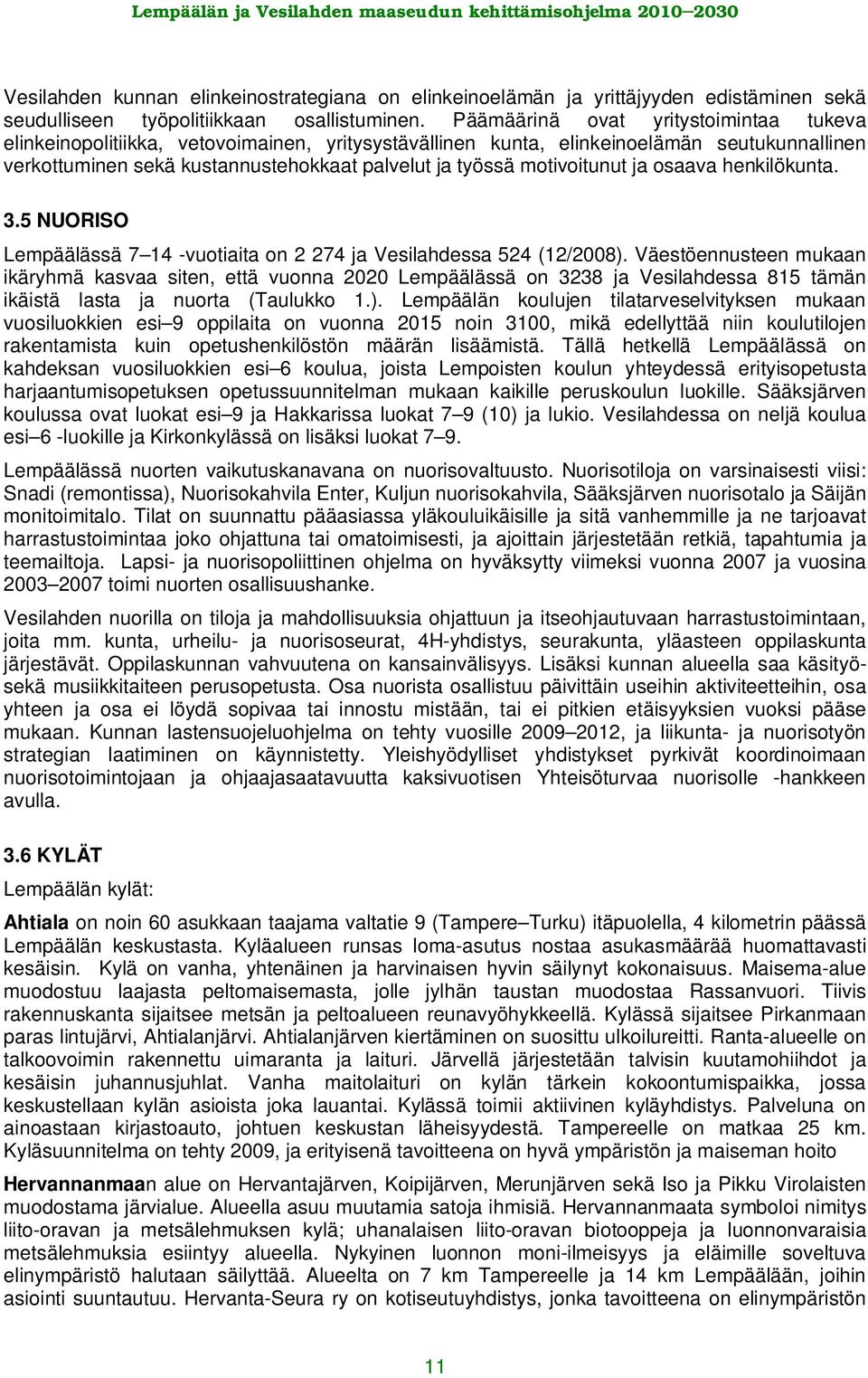 motivoitunut ja osaava henkilökunta. 3.5 NUORISO Lempäälässä 7 14 -vuotiaita on 2 274 ja Vesilahdessa 524 (12/2008).