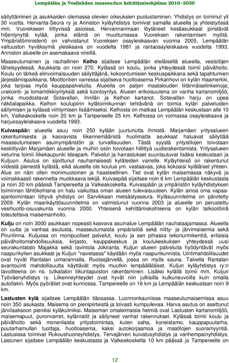 Ympäristöministeriö on vahvistanut Vuoreksen osayleiskaavan vuonna 2005, Lempäälän valtuuston hyväksymä yleiskaava on vuodelta 1981 ja rantaosayleiskaava vuodelta 1993.