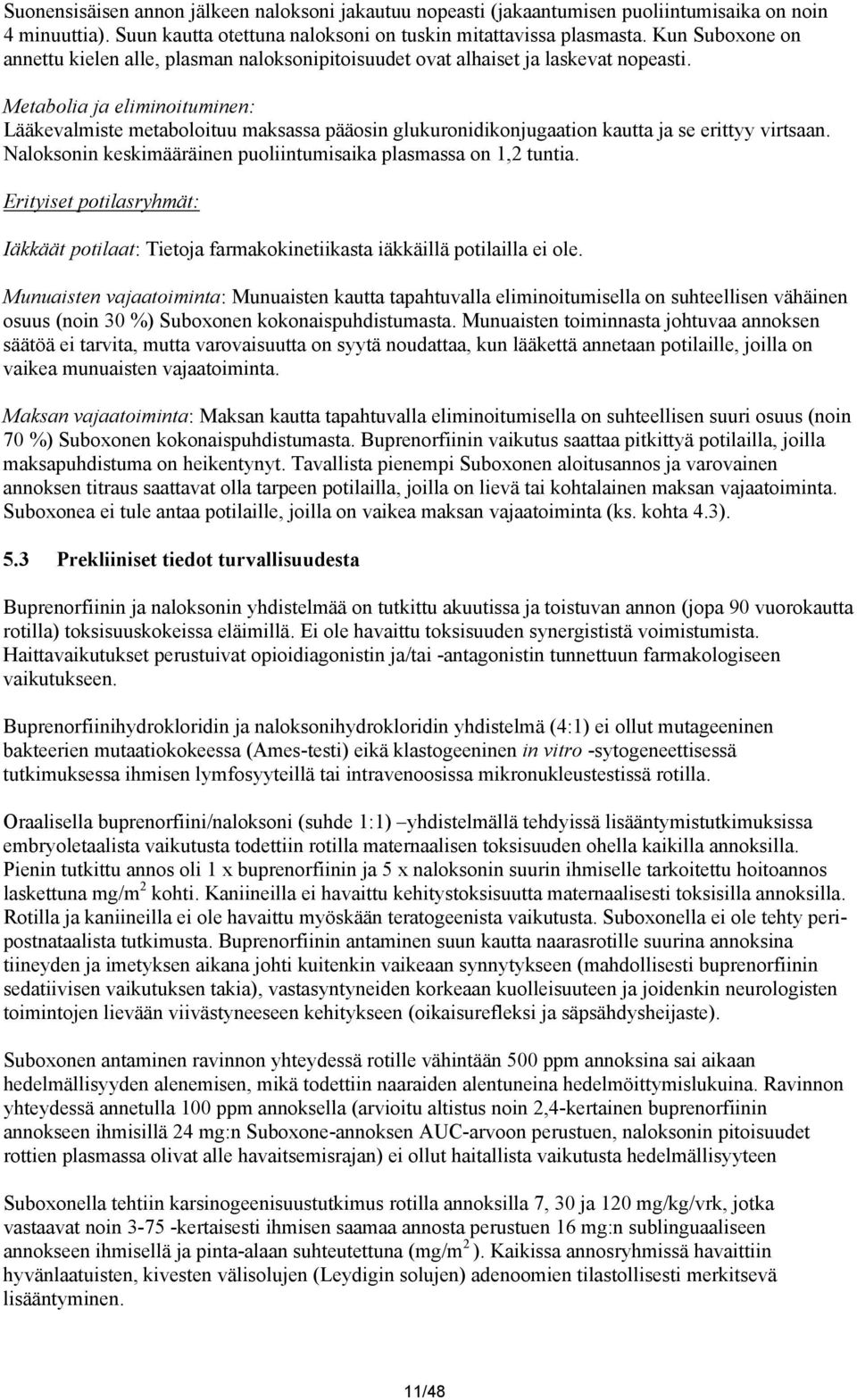 Metabolia ja eliminoituminen: Lääkevalmiste metaboloituu maksassa pääosin glukuronidikonjugaation kautta ja se erittyy virtsaan. Naloksonin keskimääräinen puoliintumisaika plasmassa on 1,2 tuntia.