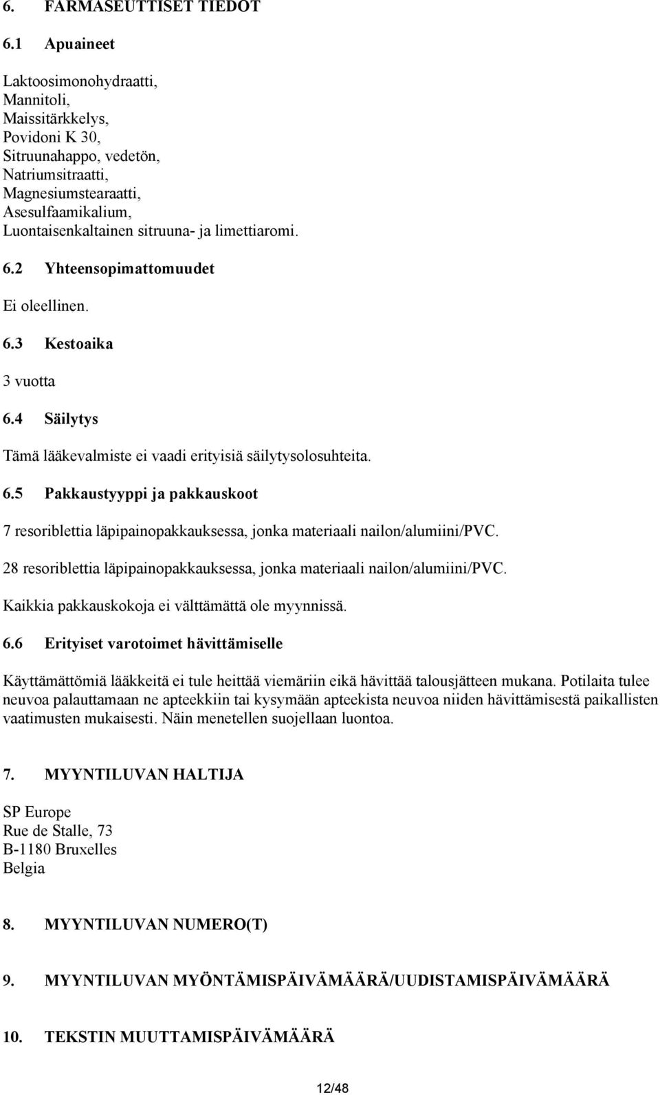 limettiaromi. 6.2 Yhteensopimattomuudet Ei oleellinen. 6.3 Kestoaika 3 vuotta 6.4 Säilytys Tämä lääkevalmiste ei vaadi erityisiä säilytysolosuhteita. 6.5 Pakkaustyyppi ja pakkauskoot 7 resoriblettia läpipainopakkauksessa, jonka materiaali nailon/alumiini/pvc.