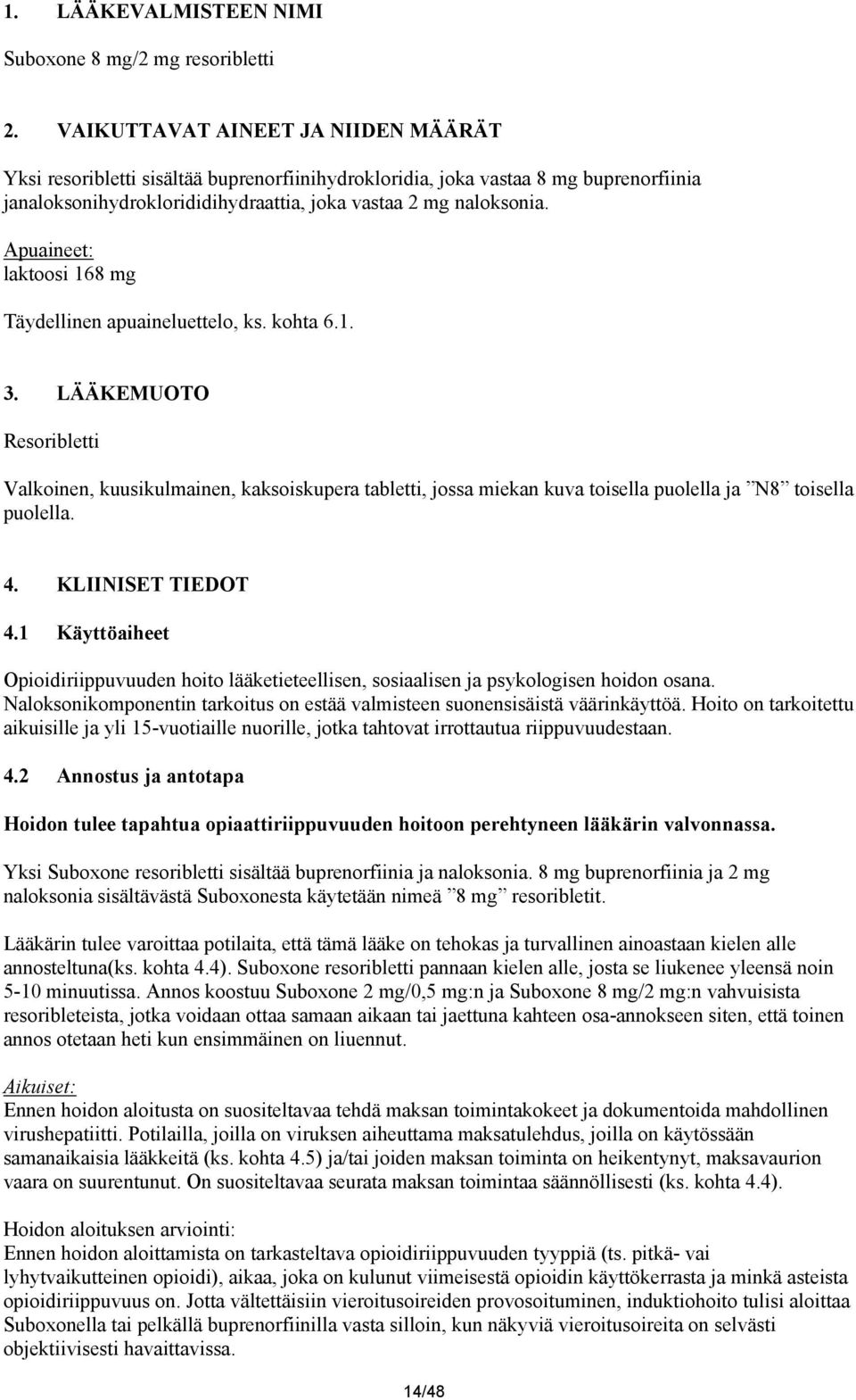 Apuaineet: laktoosi 168 mg Täydellinen apuaineluettelo, ks. kohta 6.1. 3.