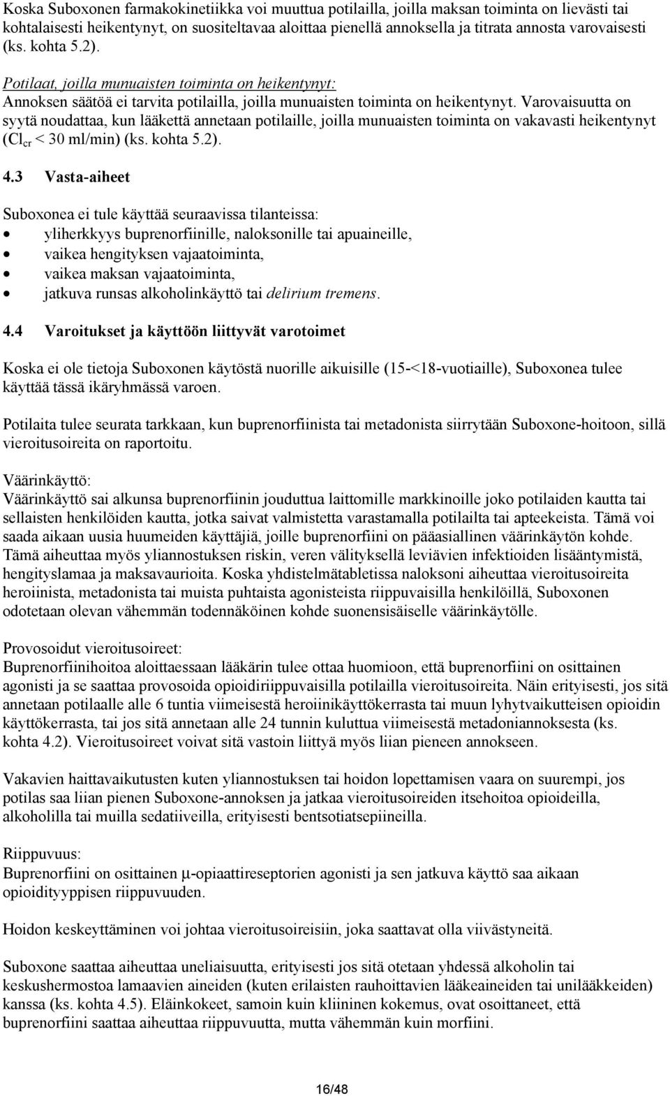 Varovaisuutta on syytä noudattaa, kun lääkettä annetaan potilaille, joilla munuaisten toiminta on vakavasti heikentynyt (Cl cr < 30 ml/min) (ks. kohta 5.2). 4.