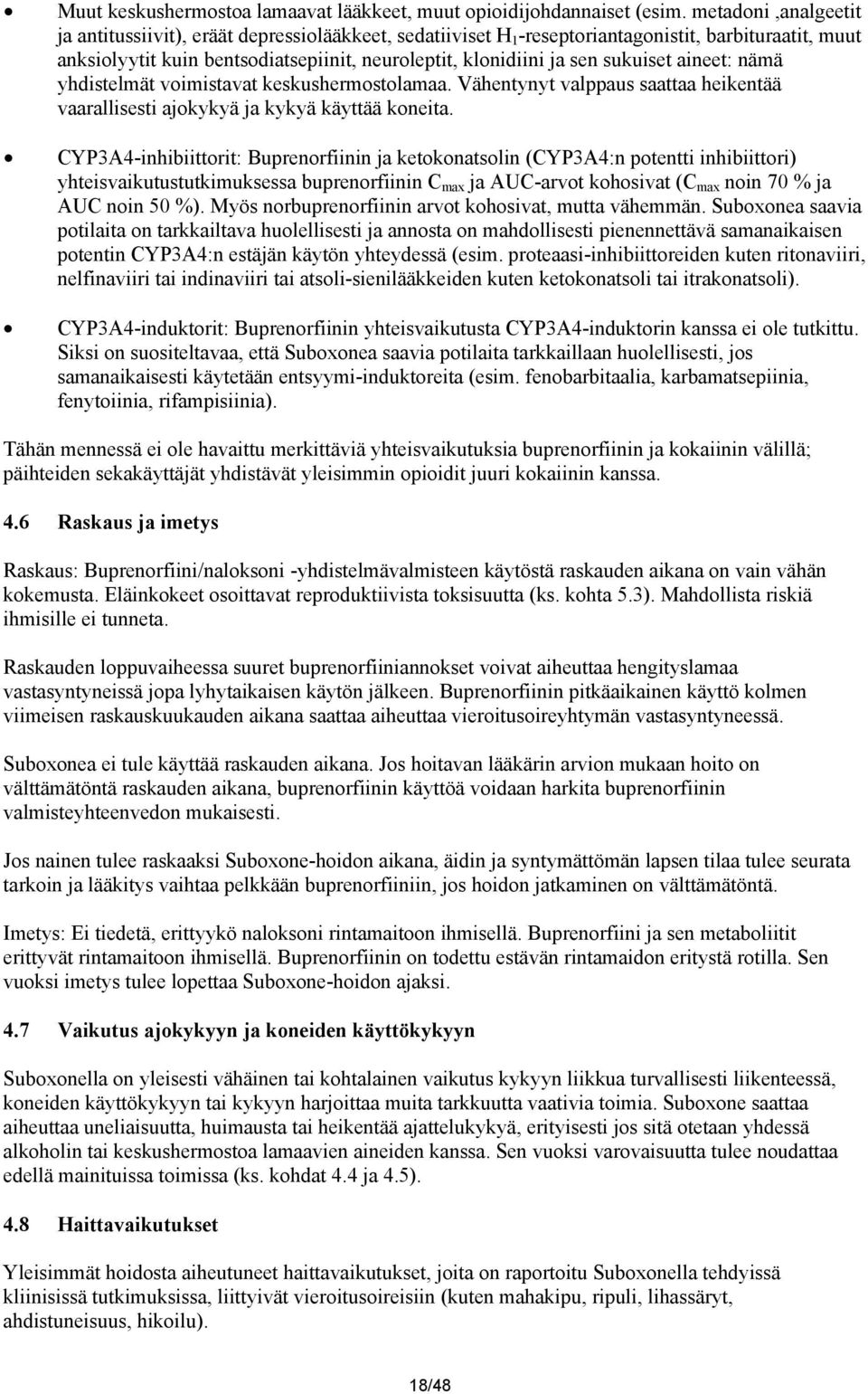 sukuiset aineet: nämä yhdistelmät voimistavat keskushermostolamaa. Vähentynyt valppaus saattaa heikentää vaarallisesti ajokykyä ja kykyä käyttää koneita.