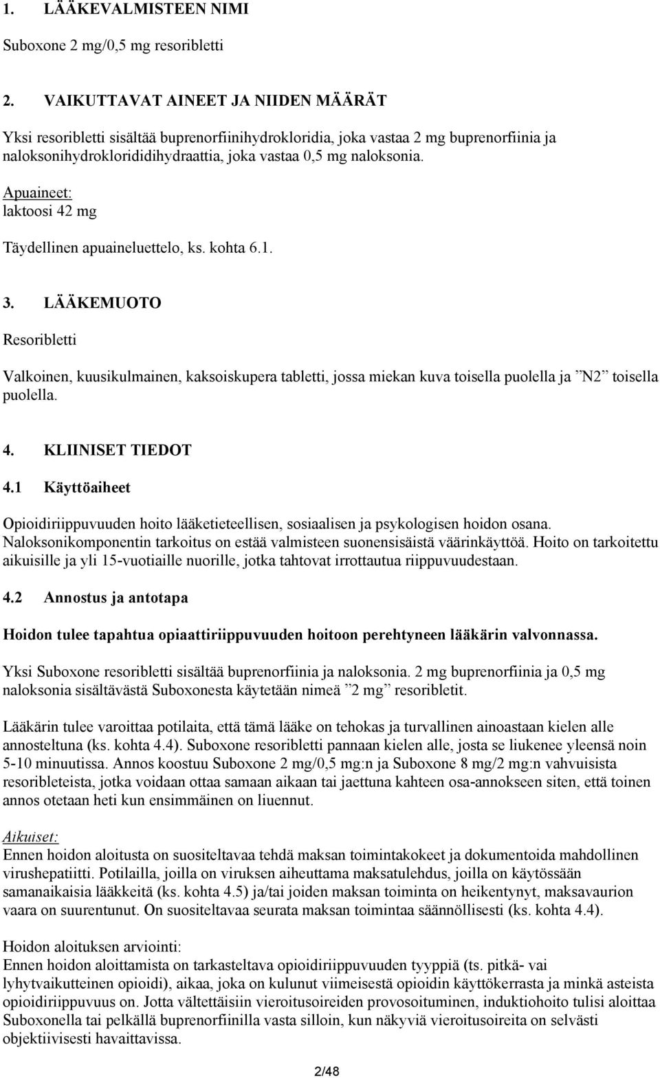 Apuaineet: laktoosi 42 mg Täydellinen apuaineluettelo, ks. kohta 6.1. 3.