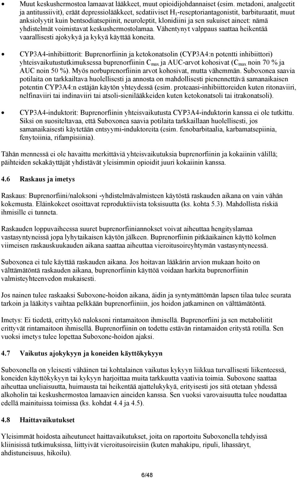 sukuiset aineet: nämä yhdistelmät voimistavat keskushermostolamaa. Vähentynyt valppaus saattaa heikentää vaarallisesti ajokykyä ja kykyä käyttää koneita.