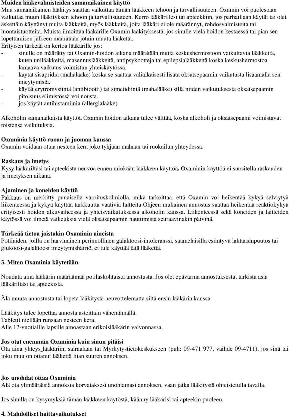 Kerro lääkärillesi tai apteekkiin, jos parhaillaan käytät tai olet äskettäin käyttänyt muita lääkkeitä, myös lääkkeitä, joita lääkäri ei ole määrännyt, rohdosvalmisteita tai luontaistuotteita.