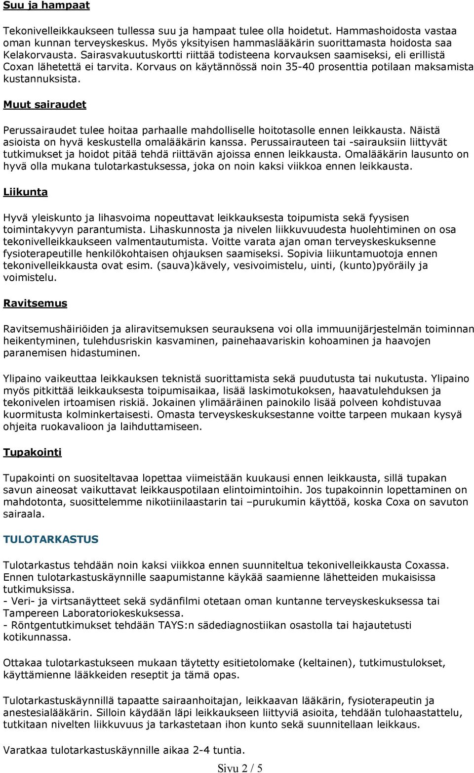 Korvaus on käytännössä noin 35-40 prosenttia potilaan maksamista kustannuksista. Muut sairaudet Perussairaudet tulee hoitaa parhaalle mahdolliselle hoitotasolle ennen leikkausta.