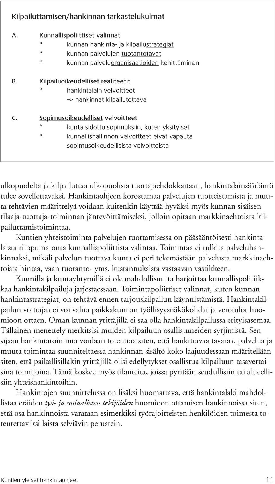 Sopimusoikeudelliset velvoitteet * kunta sidottu sopimuksiin, kuten yksityiset * kunnallishallinnon velvoitteet eivät vapauta sopimusoikeudellisista velvoitteista ulkopuolelta ja kilpailuttaa