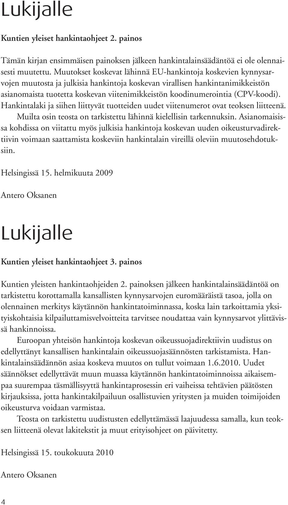 koodinumerointia (CPV-koodi). Hankintalaki ja siihen liittyvät tuotteiden uudet viitenumerot ovat teoksen liitteenä. Muilta osin teosta on tarkistettu lähinnä kielellisin tarkennuksin.