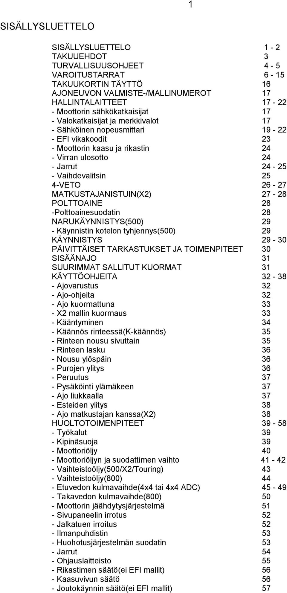 4-VETO 26-27 MATKUSTAJANISTUIN(X2) 27-28 POLTTOAINE 28 -Polttoainesuodatin 28 NARUKÄYNNISTYS(500) 29 - Käynnistin kotelon tyhjennys(500) 29 KÄYNNISTYS 29-30 PÄIVITTÄISET TARKASTUKSET JA TOIMENPITEET