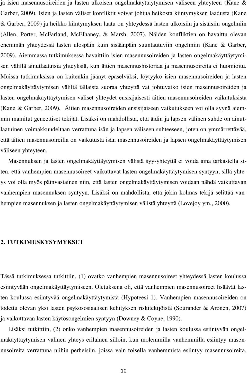 Porter, McFarland, McElhaney, & Marsh, 2007). Näiden konfliktien on havaittu olevan enemmän yhteydessä lasten ulospäin kuin sisäänpäin suuntautuviin ongelmiin (Kane & Garber, 2009).