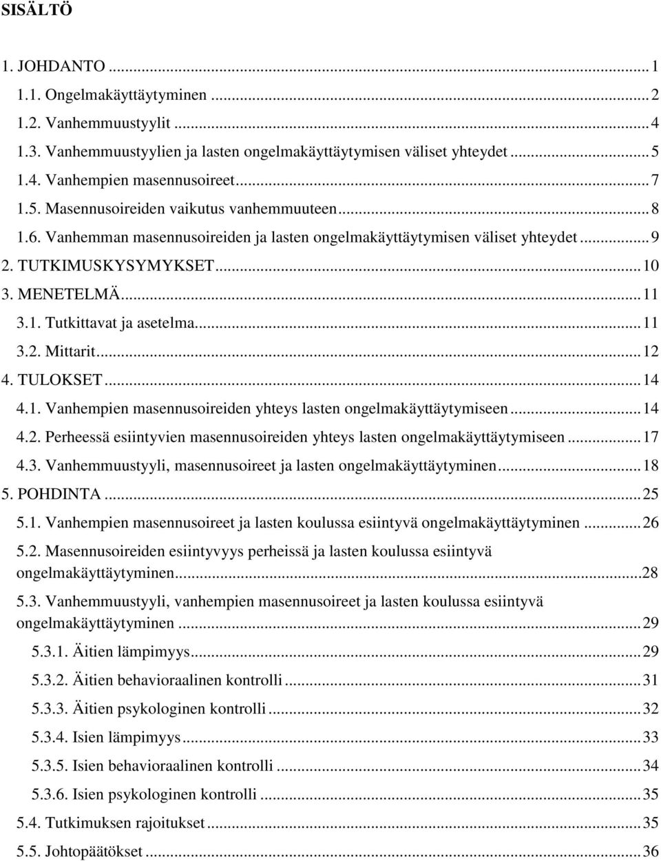 .. 11 3.2. Mittarit... 12 4. TULOKSET... 14 4.1. Vanhempien masennusoireiden yhteys lasten ongelmakäyttäytymiseen... 14 4.2. Perheessä esiintyvien masennusoireiden yhteys lasten ongelmakäyttäytymiseen.