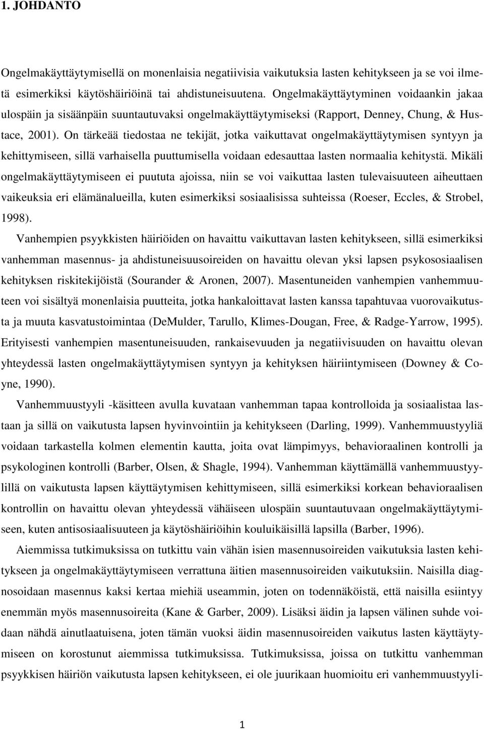 On tärkeää tiedostaa ne tekijät, jotka vaikuttavat ongelmakäyttäytymisen syntyyn ja kehittymiseen, sillä varhaisella puuttumisella voidaan edesauttaa lasten normaalia kehitystä.