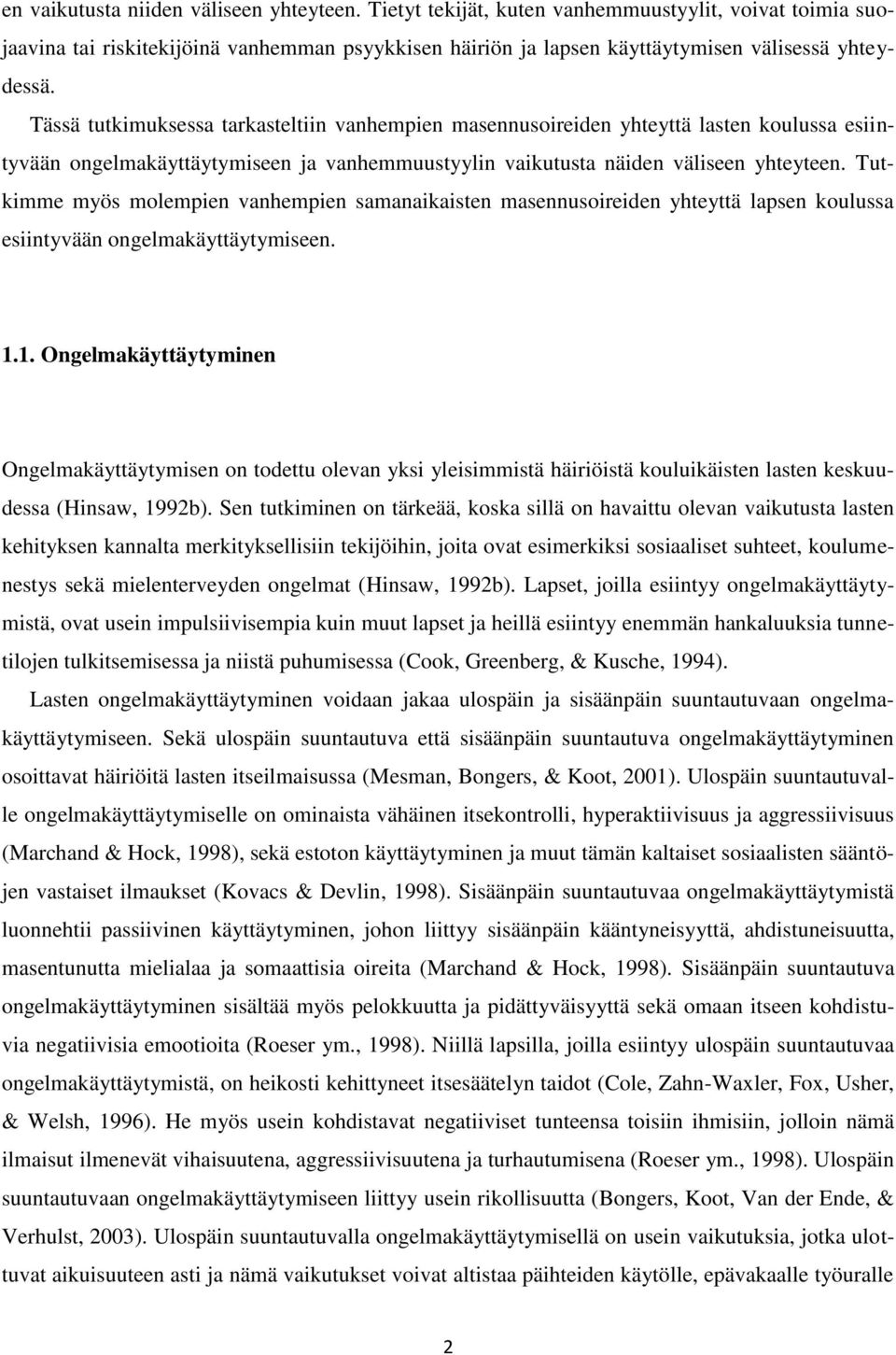 Tutkimme myös molempien vanhempien samanaikaisten masennusoireiden yhteyttä lapsen koulussa esiintyvään ongelmakäyttäytymiseen. 1.