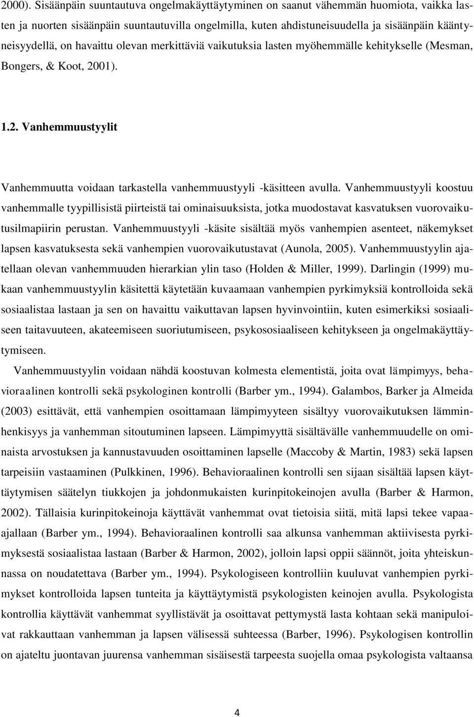 havaittu olevan merkittäviä vaikutuksia lasten myöhemmälle kehitykselle (Mesman, Bongers, & Koot, 2001). 1.2. Vanhemmuustyylit Vanhemmuutta voidaan tarkastella vanhemmuustyyli -käsitteen avulla.