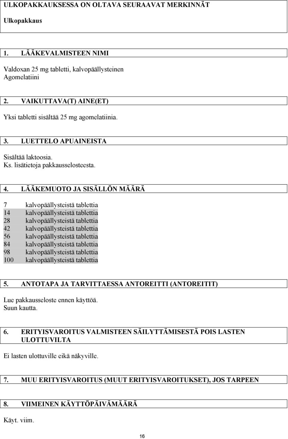 LÄÄKEMUOTO JA SISÄLLÖN MÄÄRÄ 7 kalvopäällysteistä tablettia 14 kalvopäällysteistä tablettia 28 kalvopäällysteistä tablettia 42 kalvopäällysteistä tablettia 56 kalvopäällysteistä tablettia 84