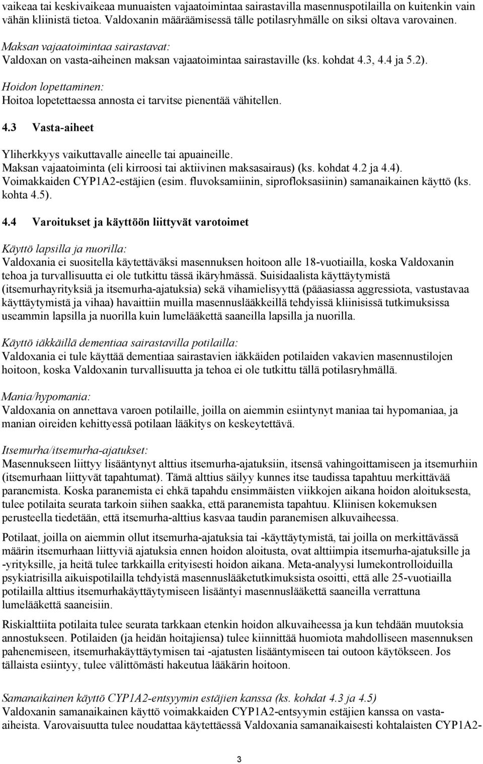 Hoidon lopettaminen: Hoitoa lopetettaessa annosta ei tarvitse pienentää vähitellen. 4.3 Vasta-aiheet Yliherkkyys vaikuttavalle aineelle tai apuaineille.