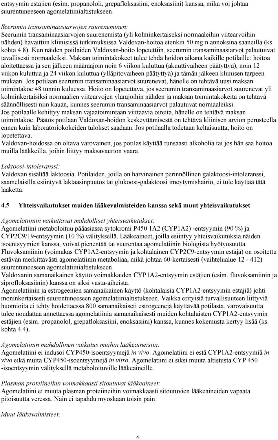 etenkin 50 mg:n annoksina saaneilla (ks. kohta 4.8). Kun näiden potilaiden Valdoxan-hoito lopetettiin, seerumin transaminaasiarvot palautuivat tavallisesti normaaleiksi.