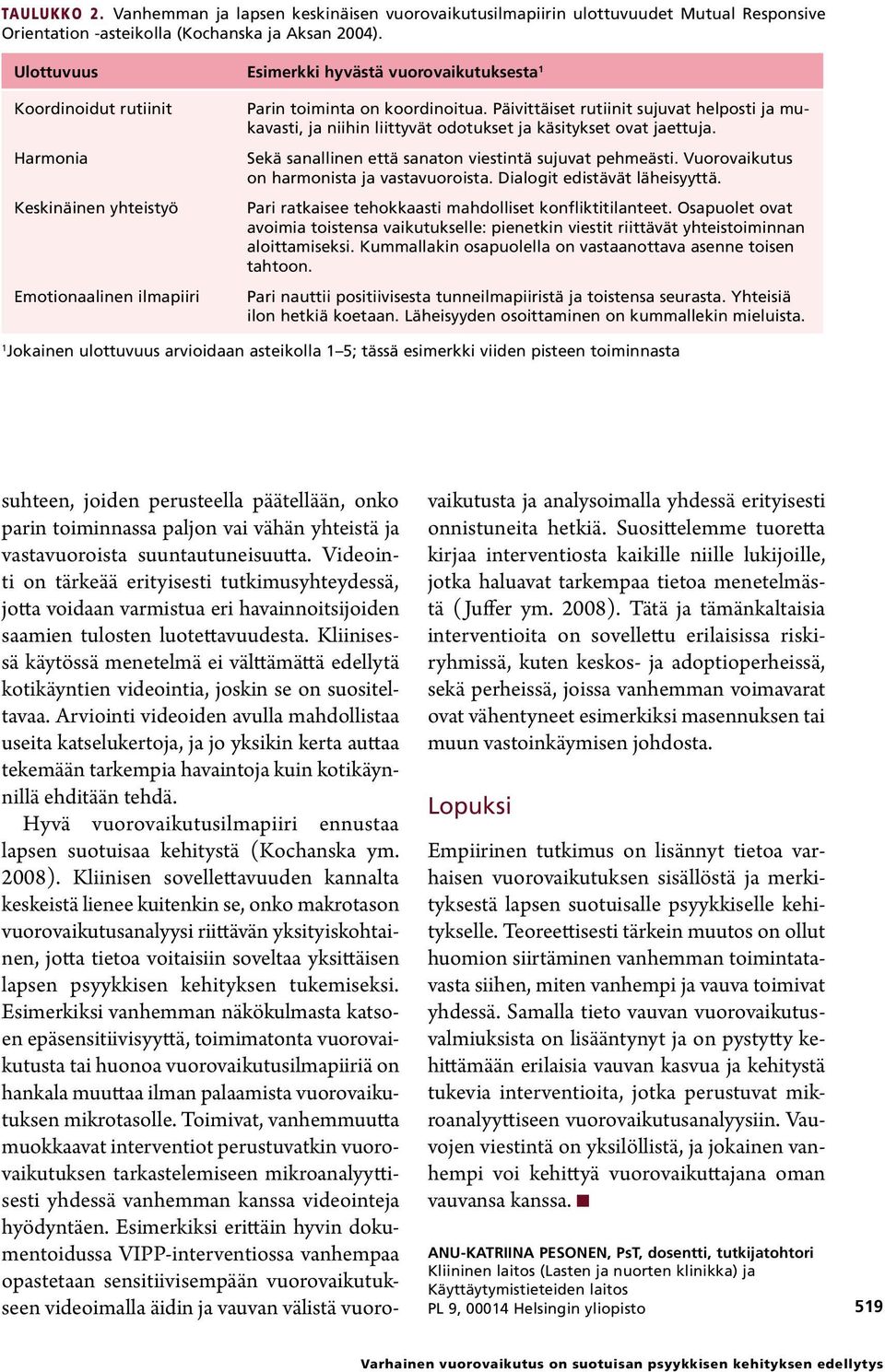 Päivittäiset rutiinit sujuvat helposti ja mukavasti, ja niihin liittyvät odotukset ja käsitykset ovat jaettuja. Sekä sanallinen että sanaton viestintä sujuvat pehmeästi.