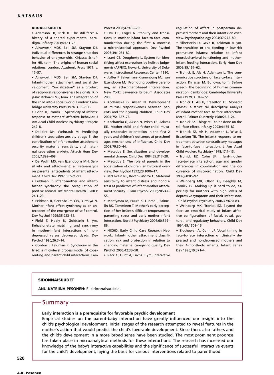 Ainsworth MDS, Bell SM, Stayton DJ. Infant-mother attachment and social development; Socialization as a product of reciprocal responsiveness to signals. Kirjassa: Richards MP, toim.