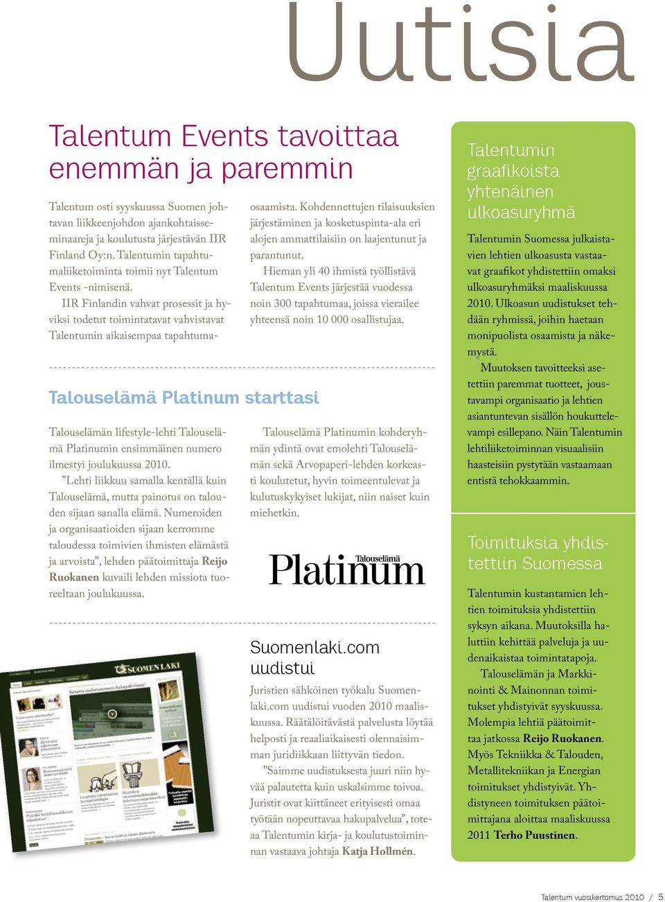 IIR Finlandin vahvat prosessit ja hyviksi todetut toimintatavat vahvistavat Talentumin aikaisempaa tapahtuma- Talouselämä Platinum starttasi Talouselämän lifestyle-lehti Talouselämä Platinumin