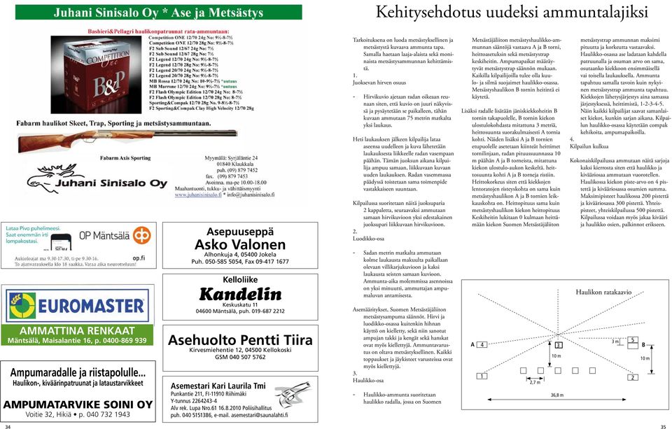 77 Kelloliike Tarkoituksena on luoda metsästyksellinen ja metsästystä kuvaava ammunta tapa. Samalla haetaan laaja-alaista sekä moninaista metsästysammunnan kehittämistä. 1.