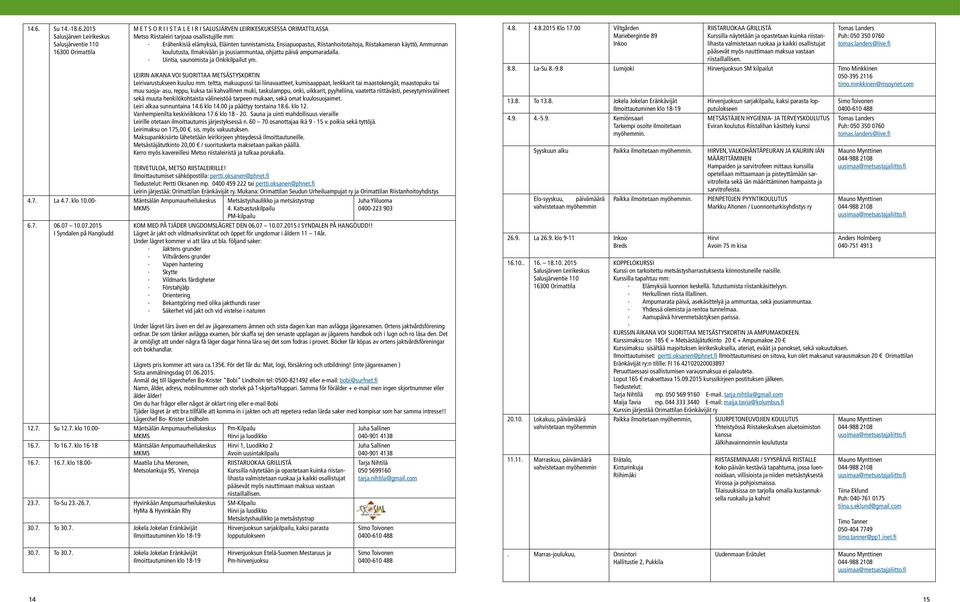 7. Hyvinkään Ampumaurheilukeskus HyMa & Hyvinkään Rhy 30.7. To 30.7. Jokela Jokelan Eränkävijät Ilmoittautuminen klo 18-19 M E T S O R I I S T A L E I R I SALUSJÄRVEN LEIRIKESKUKSESSA ORIMATTILASSA