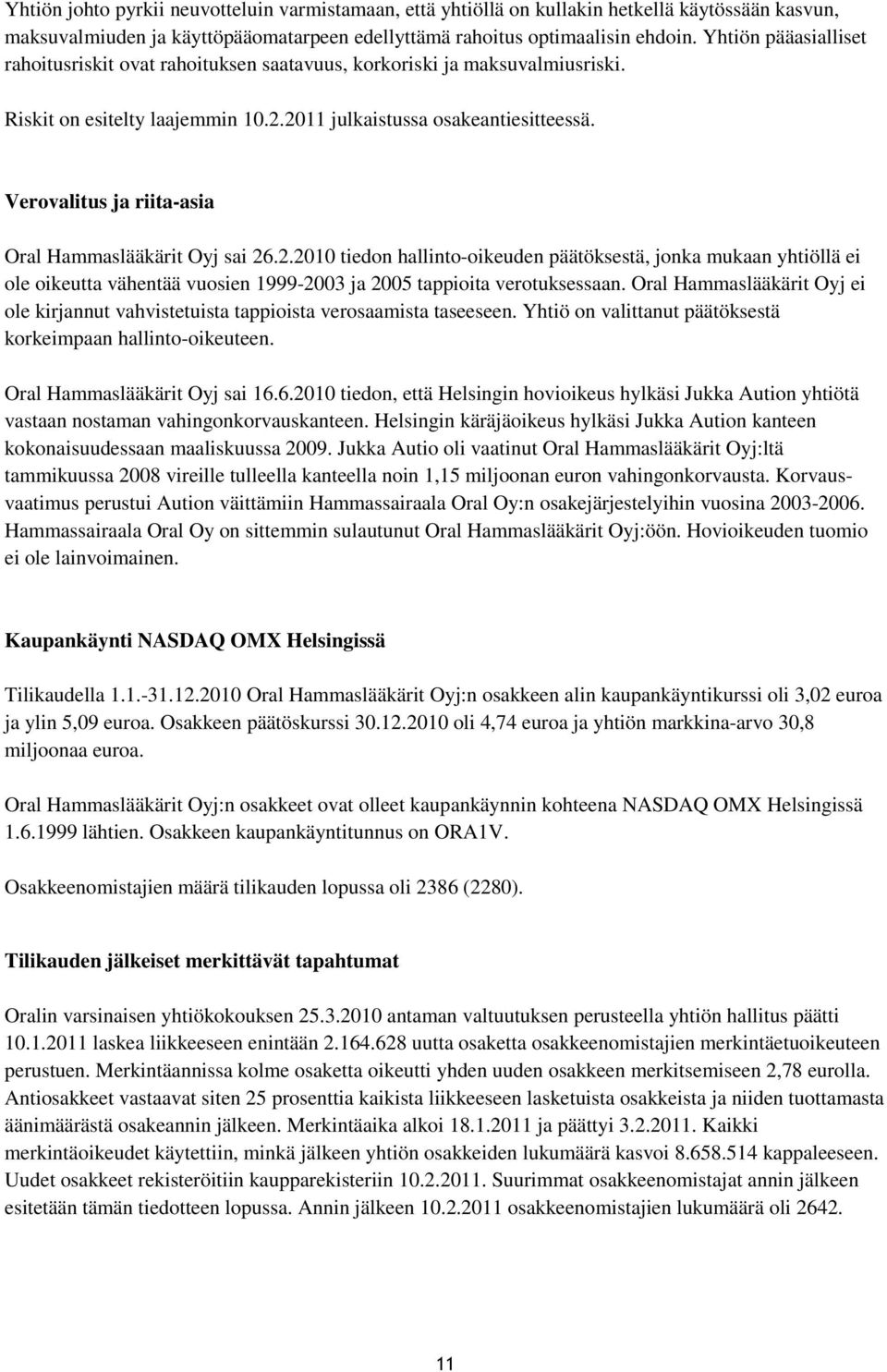 Verovalitus ja riita-asia Oral Hammaslääkärit Oyj sai 26.2.2010 tiedon hallinto-oikeuden päätöksestä, jonka mukaan yhtiöllä ei ole oikeutta vähentää vuosien 1999-2003 ja 2005 tappioita verotuksessaan.