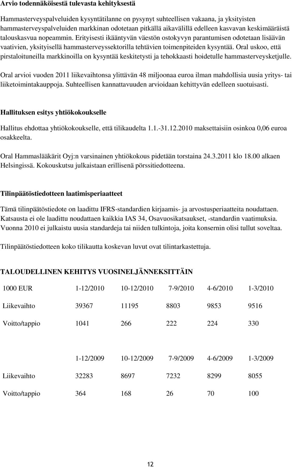 Erityisesti ikääntyvän väestön ostokyvyn parantumisen odotetaan lisäävän vaativien, yksityisellä hammasterveyssektorilla tehtävien toimenpiteiden kysyntää.