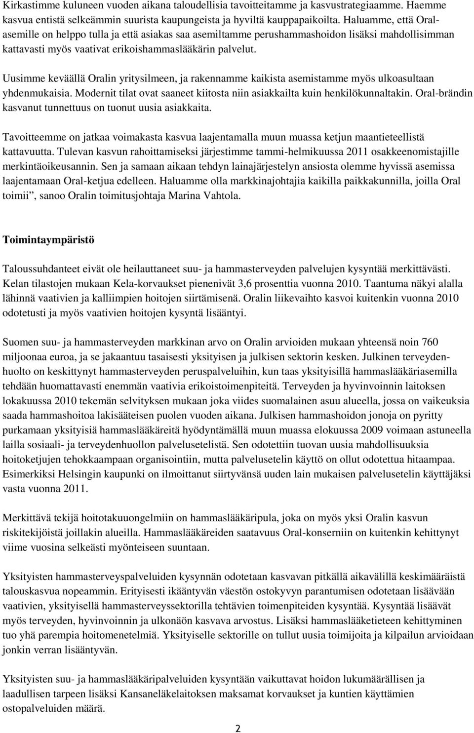 Uusimme keväällä Oralin yritysilmeen, ja rakennamme kaikista asemistamme myös ulkoasultaan yhdenmukaisia. Modernit tilat ovat saaneet kiitosta niin asiakkailta kuin henkilökunnaltakin.