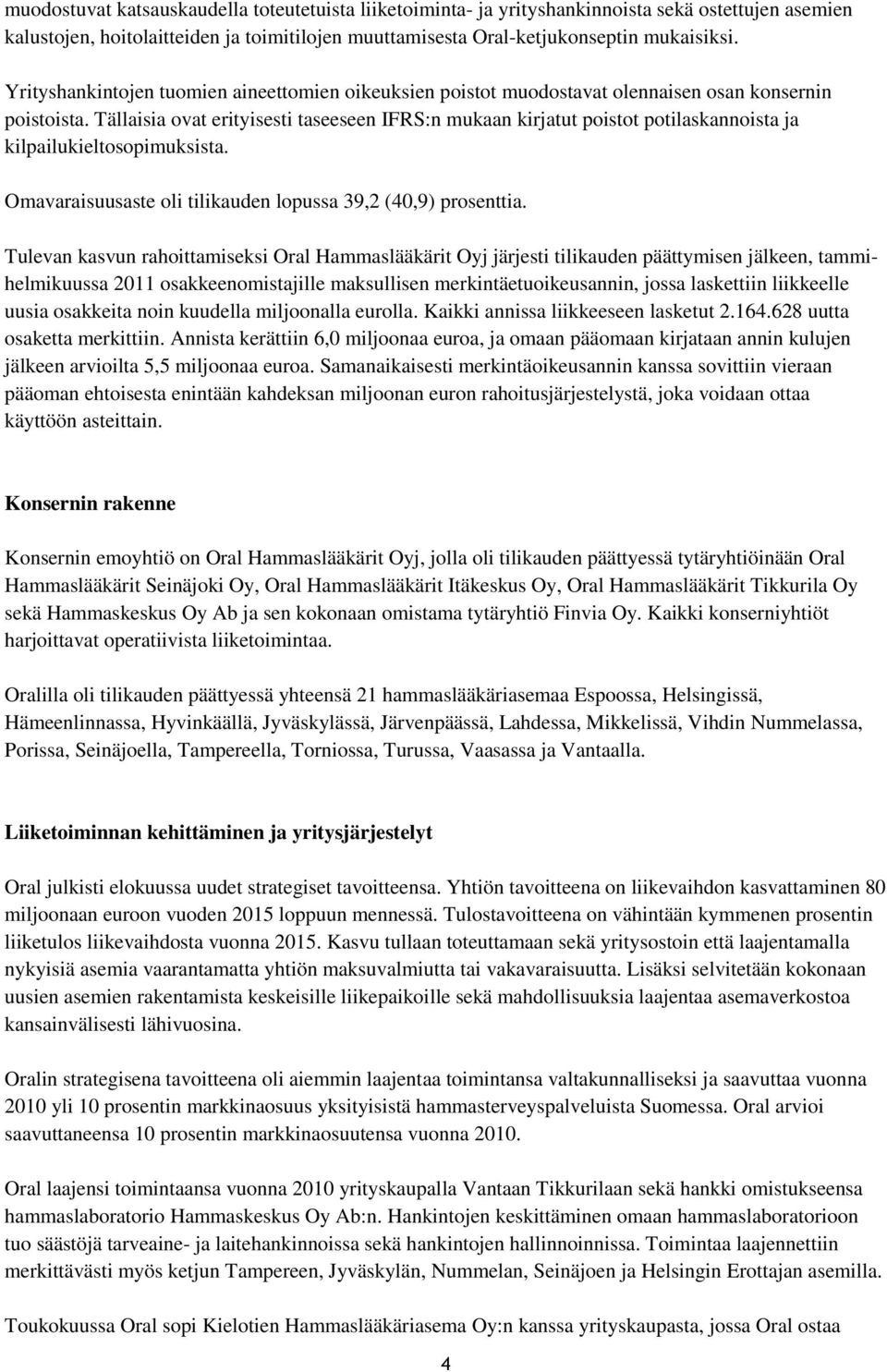 Tällaisia ovat erityisesti taseeseen IFRS:n mukaan kirjatut poistot potilaskannoista ja kilpailukieltosopimuksista. Omavaraisuusaste oli tilikauden lopussa 39,2 (40,9) prosenttia.