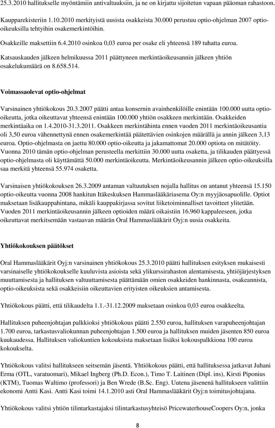 Katsauskauden jälkeen helmikuussa 2011 päättyneen merkintäoikeusannin jälkeen yhtiön osakelukumäärä on 8.658.514. Voimassaolevat optio-ohjelmat Varsinainen yhtiökokous 20.3.