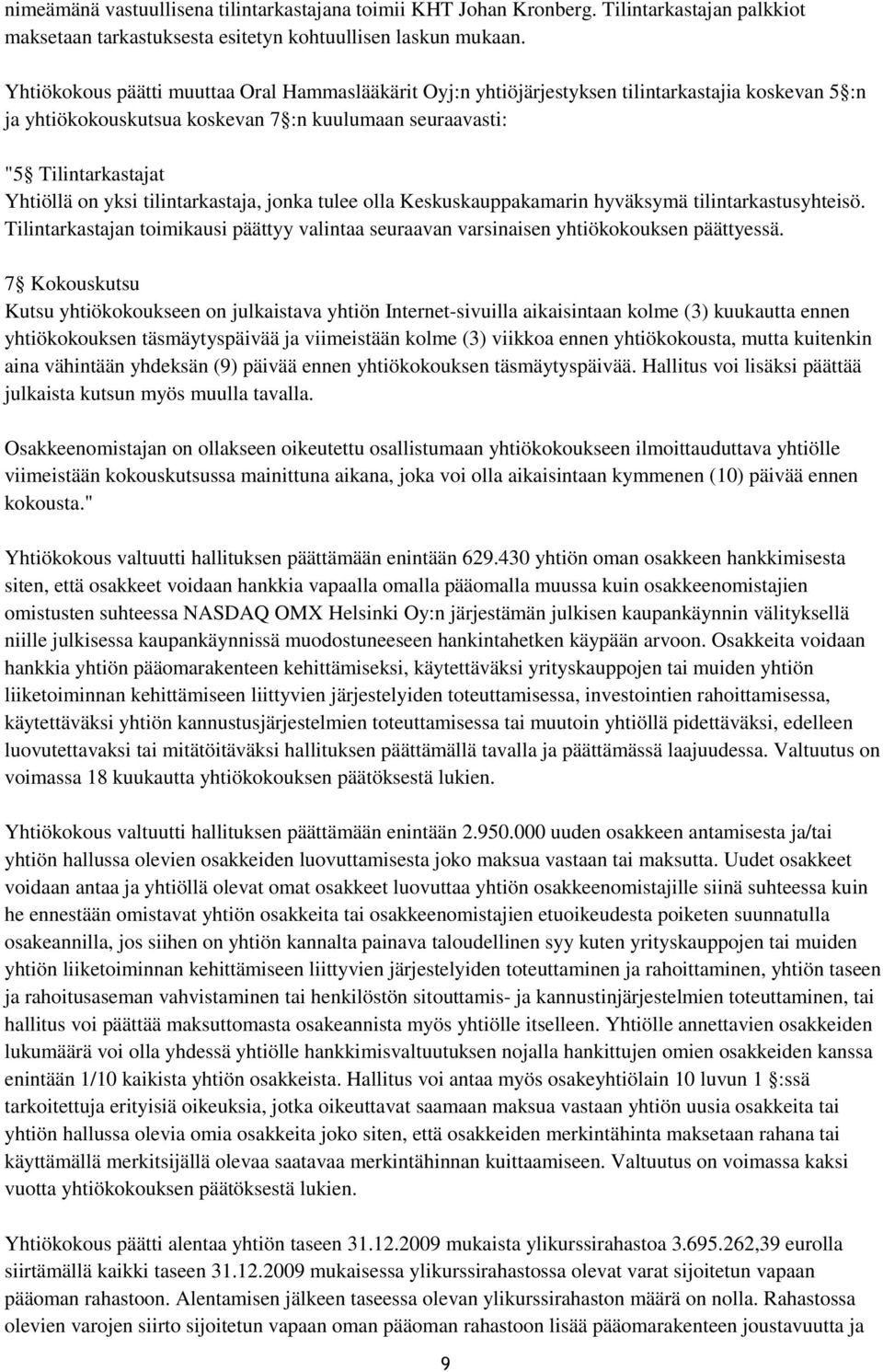 tilintarkastaja, jonka tulee olla Keskuskauppakamarin hyväksymä tilintarkastusyhteisö. Tilintarkastajan toimikausi päättyy valintaa seuraavan varsinaisen yhtiökokouksen päättyessä.