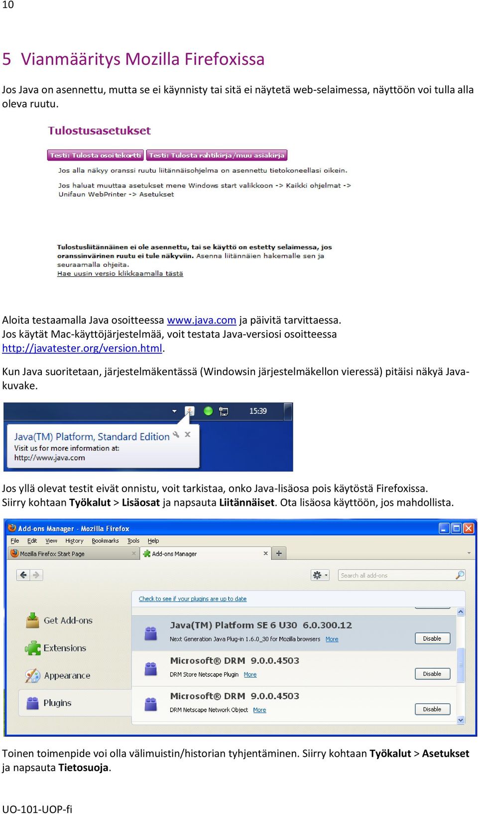 Kun Java suoritetaan, järjestelmäkentässä (Windowsin järjestelmäkellon vieressä) pitäisi näkyä Javakuvake.