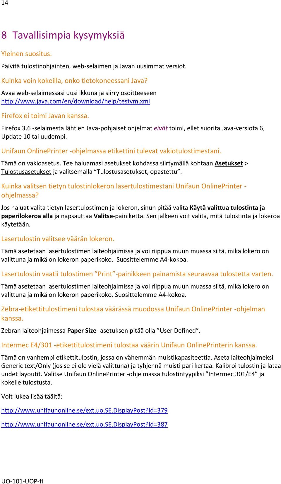 6 -selaimesta lähtien Java-pohjaiset ohjelmat eivät toimi, ellet suorita Java-versiota 6, Update 10 tai uudempi. Unifaun OnlinePrinter -ohjelmassa etikettini tulevat vakiotulostimestani.