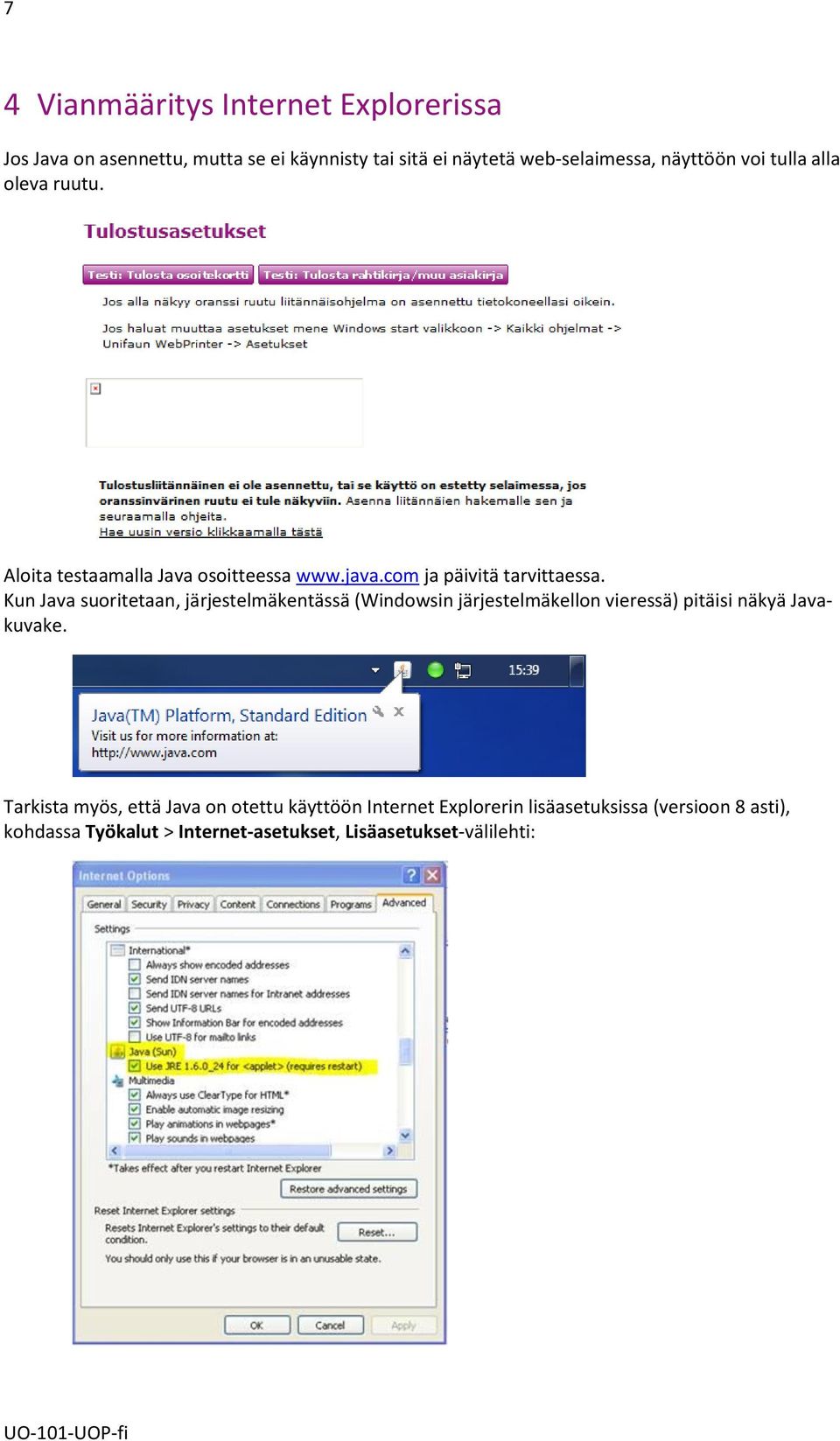 Kun Java suoritetaan, järjestelmäkentässä (Windowsin järjestelmäkellon vieressä) pitäisi näkyä Javakuvake.