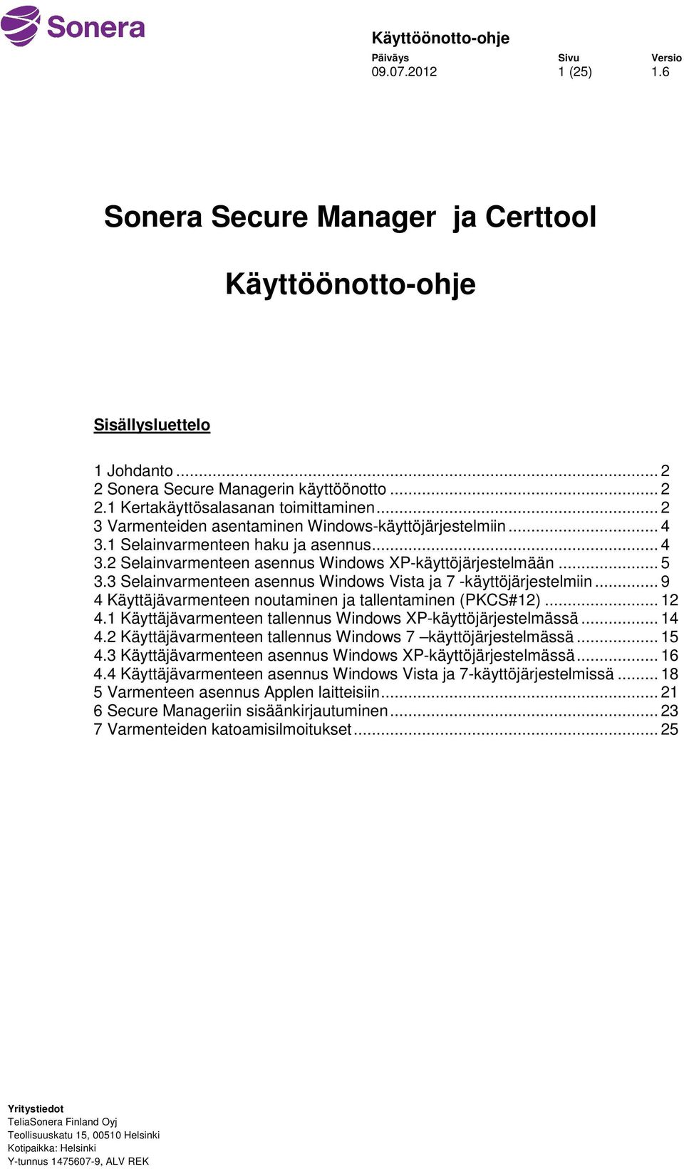 3 Selainvarmenteen asennus Windows Vista ja 7 -käyttöjärjestelmiin... 9 4 Käyttäjävarmenteen noutaminen ja tallentaminen (PKCS#12)... 12 4.