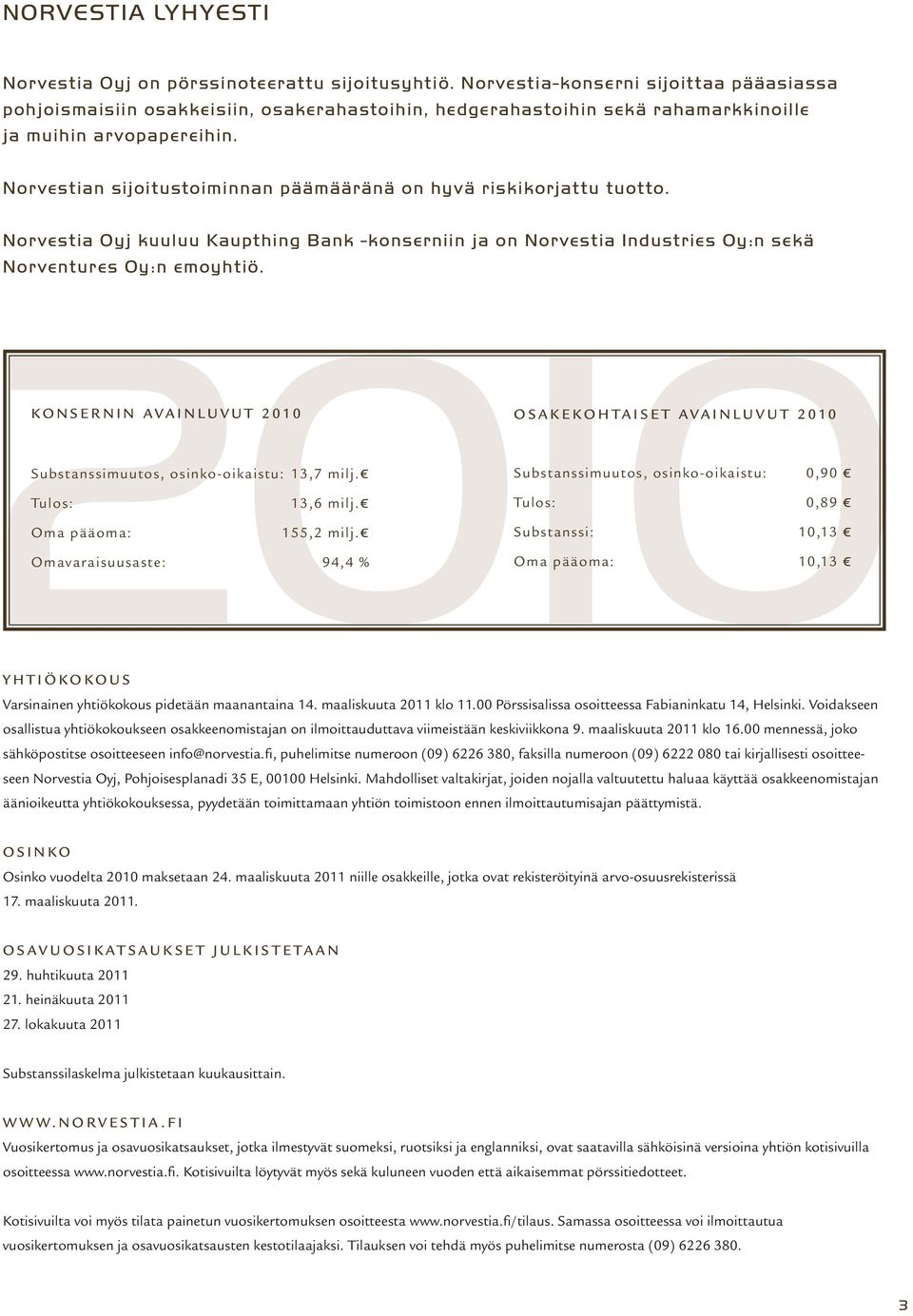 Norvestian sijoitustoiminnan päämääränä on hyvä riskikorjattu tuotto. Norvestia Oyj kuuluu Kaupthing Bank -konserniin ja on Norvestia Industries Oy:n sekä Norventures Oy:n emoyhtiö.