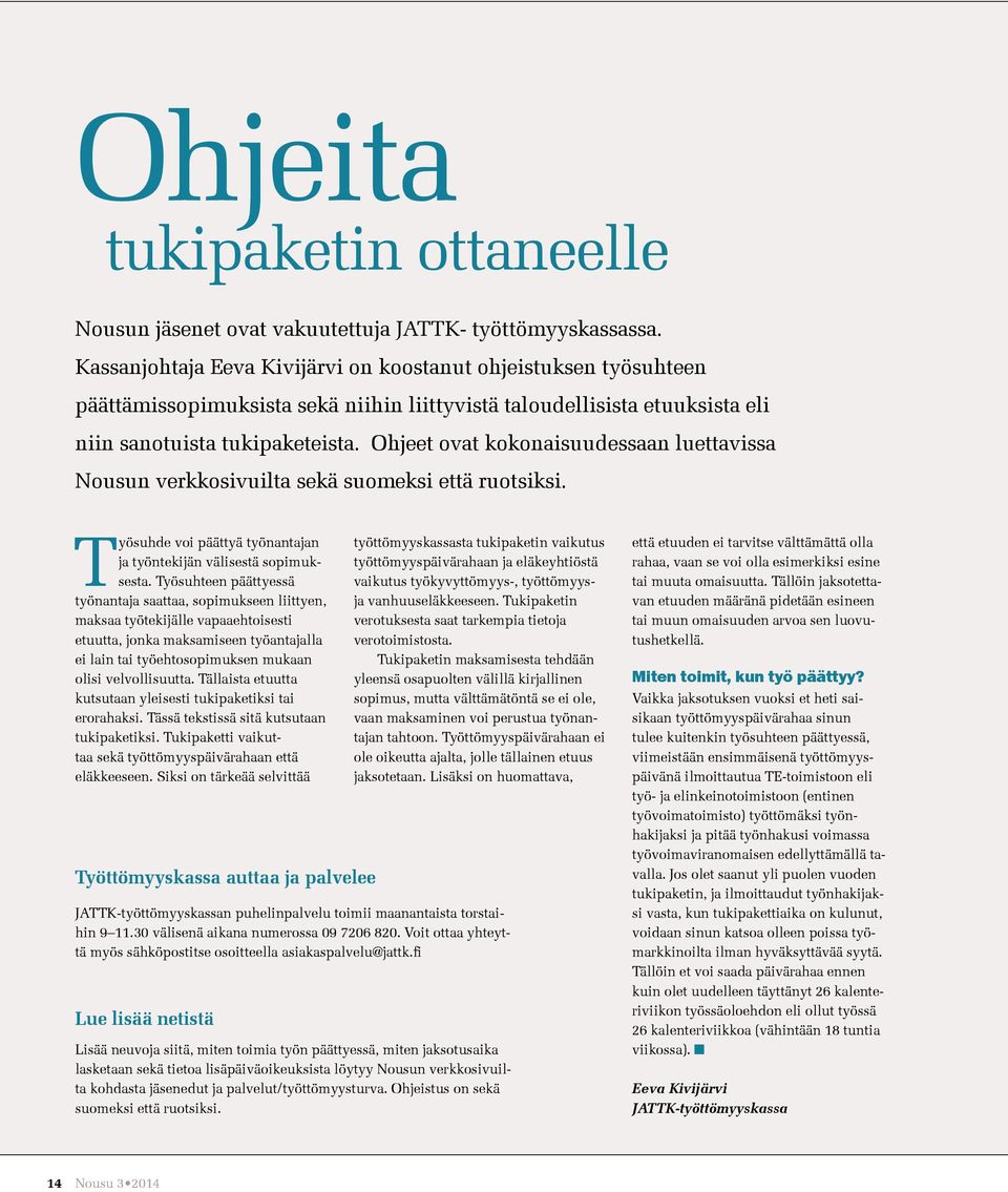 Ohjeet ovat kokonaisuudessaan luettavissa Nousun verkkosivuilta sekä suomeksi että ruotsiksi. Työsuhde voi päättyä työnantajan ja työntekijän välisestä sopimuksesta.