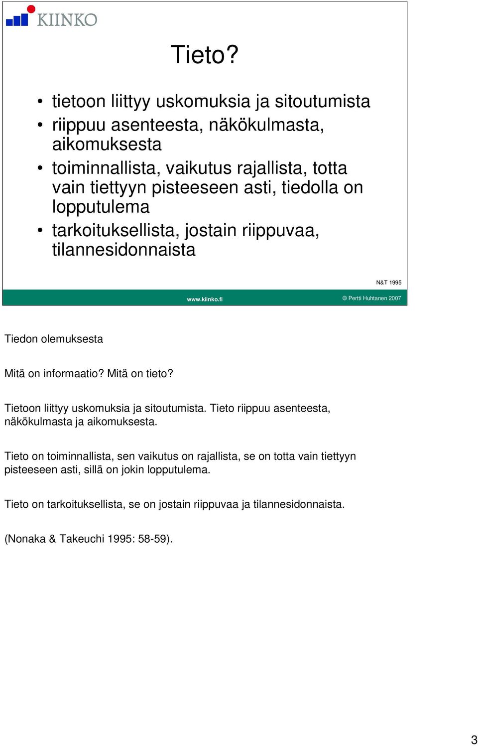 asti, tiedolla on lopputulema tarkoituksellista, jostain riippuvaa, tilannesidonnaista N&T 1995 Tiedon olemuksesta Mitä on informaatio? Mitä on tieto?