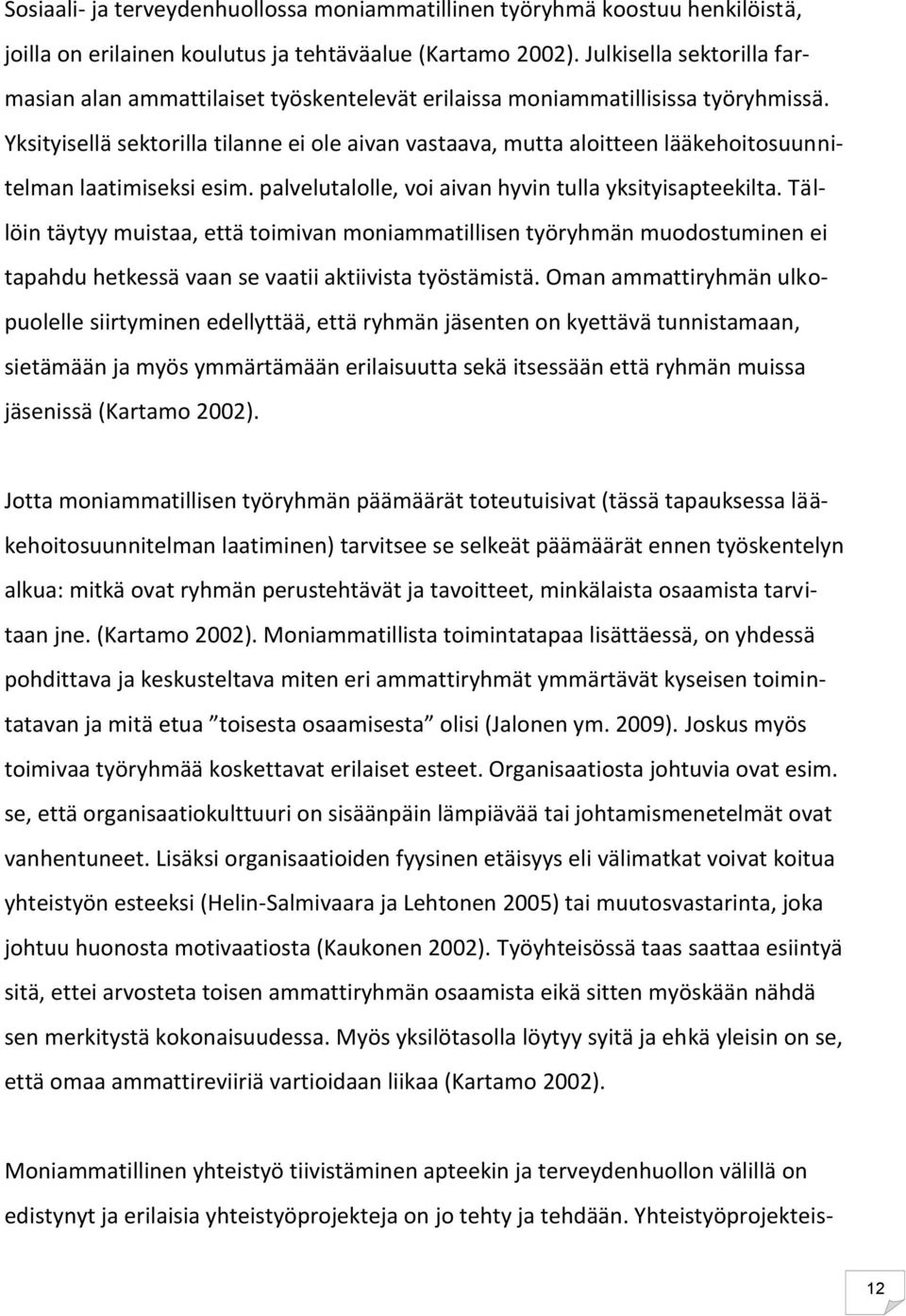 Yksityisellä sektorilla tilanne ei ole aivan vastaava, mutta aloitteen lääkehoitosuunnitelman laatimiseksi esim. palvelutalolle, voi aivan hyvin tulla yksityisapteekilta.