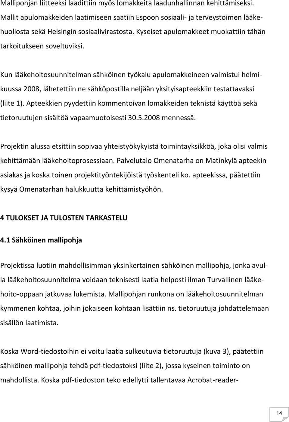 Kun lääkehoitosuunnitelman sähköinen työkalu apulomakkeineen valmistui helmikuussa 2008, lähetettiin ne sähköpostilla neljään yksityisapteekkiin testattavaksi (liite 1).